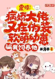 《震惊！病娇大佬又在伪装软萌幼崽骗我饲养他》小说封面