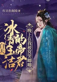 《白天冰清玉洁的帝君，晚上在我被窝哭唧唧》小说封面
